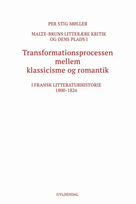 Malte-Bruns litterære kritik og dens plads i transformationsprocessen mellem klassicisme og romantik i fransk litteraturhistorie 1800-1826 af Per Stig Møller