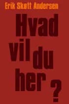 Hvad vil du her? af Erik Skøtt Andersen
