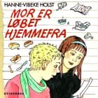 Mor er løbet hjemmefra af Hanne-Vibeke Holst