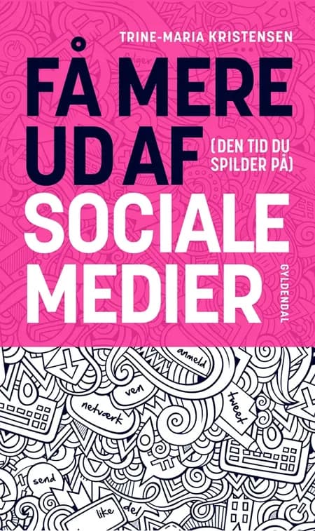 Få mere ud af (den tid du spilder på) sociale medier af Trine-Maria Kristensen