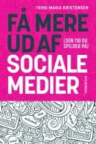 Få mere ud af (den tid du spilder på) sociale medier af Trine-Maria Kristensen