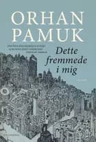 Dette fremmede i mig af Orhan Pamuk