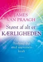 Størst af alt er kærligheden af James Van Praagh