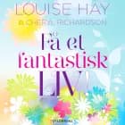 Få et fantastisk liv af Louise L. Hay og Cheryl Richardson