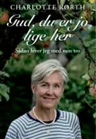 Gud, du er jo lige her af Charlotte Rørth