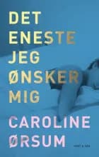 Det eneste jeg ønsker mig af Caroline Ørsum
