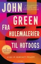 Fra hulemalerier til hotdogs - essays om menneskets tidsalder af John Green