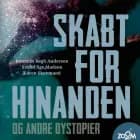 Skabt for hinanden og andre dystopier af Kenneth Bøgh Andersen, Svend Åge Madsen og Karen Skovmand Jensen