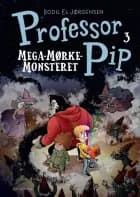Professor Pip 3 - MegaMørkeMonsteret af Bodil El Jørgensen