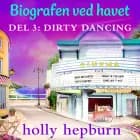 Biografen ved havet 3: Dirty Dancing af Holly Hepburn
