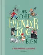 Den store eventyrbog for børn af Jens Andersen, Brødrene Grimm, H.C. Andersen, Svend Otto S., Jon Ranheimsæter, Ursula Seeberg, Dina Gellert, Solveig Agerbak, Asbjørnsen, Moe og Kina Bodenhoff