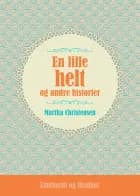 En lille helt og andre historier af Martha Christensen