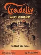Troldeliv - alle historier af Sissel Bøe og Peter Madsen
