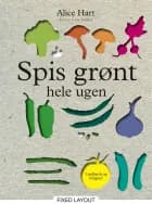 Spis grønt hele ugen af Alice Hart