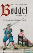 Bøddel af Guds nåde - En skarpretters dagbog 1573-1617 af Joel F. Harrington