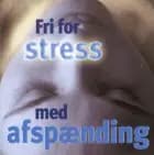 Fri for stress - med afspænding af Bodil Hjorth, Ole Sørensen og Rikke-Lise Andersson