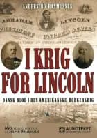 I krig for Lincoln - dansk blod i den amerikanske borgerkrig af Anders Bo Rasmussen