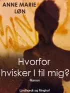 Hvorfor hvisker I til mig? af Anne Marie Løn