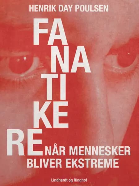 Fanatikere. Når mennesker bliver ekstreme af Henrik Day Poulsen