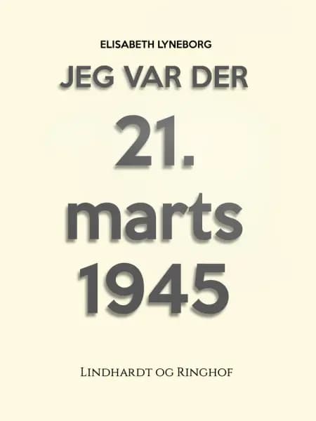 Jeg var der! 21. marts 1945 af Elisabeth Lyneborg