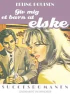 Giv mig et barn at elske af Erling Poulsen