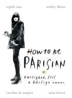How to be Parisian - Kærlighed, Stil & Dårlige vaner af Audrey Diwan, Sophie Mas, Anne Berest og Caroline de Maigret
