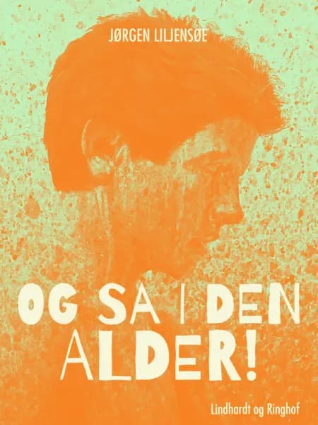 Og så i den alder! af Jørgen Liljensøe