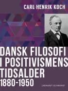 Dansk filosofi i positivismens tidsalder: 1880-1950 af Carl Henrik Koch