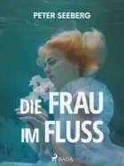 Die Frau im Fluß af Peter Seeberg
