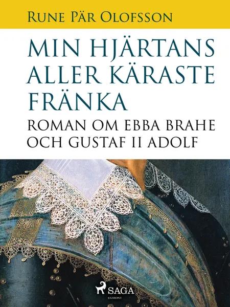 Min hjärtans aller käraste fränka : roman om Ebba Brahe och Gustaf II Adolf af Rune Pär Olofsson