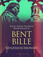 Bent Bille: Renæssanceroman af Palle Adam Vilhelm Rosenkrantz