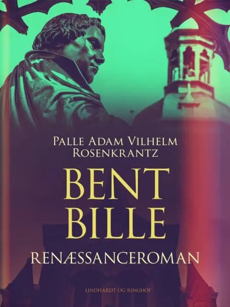 Bent Bille: Renæssanceroman af Palle Adam Vilhelm Rosenkrantz
