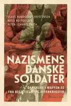 Nazismens danske soldater - Danskere i Waffen-SS fra besættelse til efterkrigstid af Claus Bundgård Christensen, Peter Scharff Smith og Niels Bo Poulsen