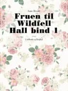Fruen til Wildfell Hall bind 1 af Anne Brontë
