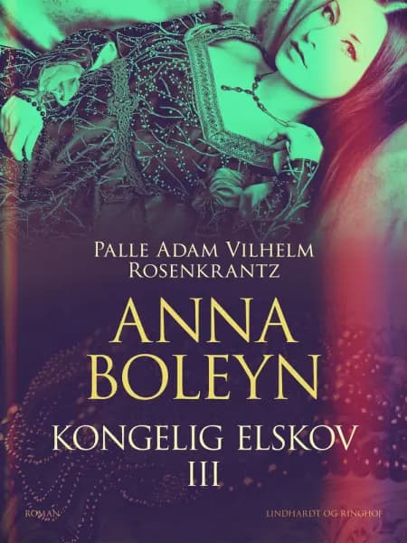 Anna Boleyn: Kongelig elskov III af Palle Adam Vilhelm Rosenkrantz