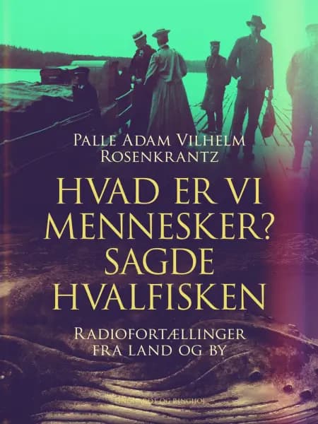 Hvad er vi mennesker? sagde hvalfisken. Radiofortællinger fra land og by af Palle Adam Vilhelm Rosenkrantz