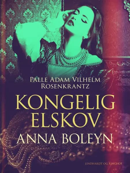 Kongelig elskov: Anna Boleyn af Palle Adam Vilhelm Rosenkrantz