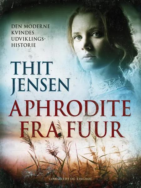 Aphrodite fra Fuur: den moderne kvindes udviklingshistorie af Thit Jensen