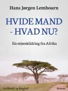 Hvide mand - hvad nu? En rejseskildring fra Afrika af Hans Jørgen Lembourn