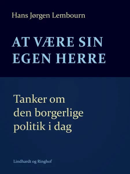 At være sin egen herre. Tanker om den borgerlige politik i dag af Hans Jørgen Lembourn