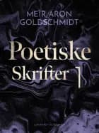 Poetiske skrifter 1 af Meïr Aron Goldschmidt