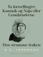 To fortællinger: Kunnuk og Naja eller Grønlænderne. Den strumme frøken af B. S. Ingemann