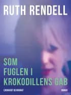 Som fuglen i krokodillens gab af Ruth Rendell