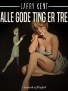 Alle gode ting er tre af Larry Kent
