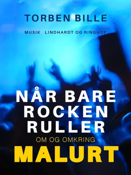 Når bare rocken ruller. Om og omkring Malurt af Torben Bille