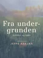 Fra undergrunden: artikler og taler af Jeppe Aakjær