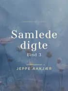 Samlede digte. Bind 3 af Jeppe Aakjær