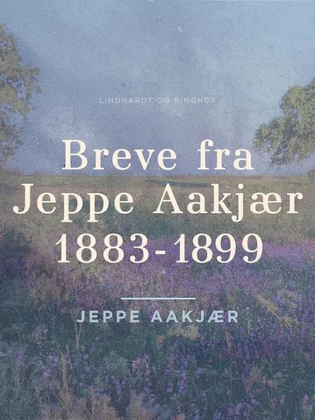 Breve fra Jeppe Aakjær 1883-1899 af Jeppe Aakjær