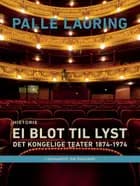 Ei blot til lyst: Det Kongelige Teater 1874-1974 af Palle Lauring