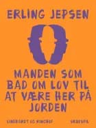 Manden som bad om lov til at være her på jorden af Erling Jepsen